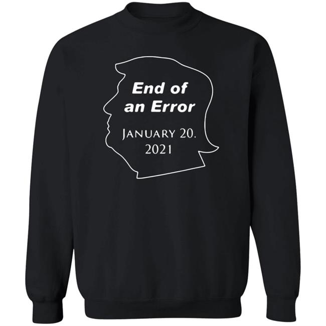 End Of An Error January 20Th 2021 T Shirt Donald Trump End Of An Error January 20 2021 Hoodie Sweatshirt End Of An Error January 20Th 2021 T Shirt Donald Trump End Of An Error January 20 2021 Hoodie Sweatshirt