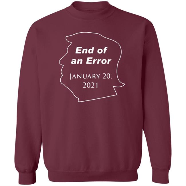End Of An Error January 20Th 2021 T Shirt Donald Trump End Of An Error January 20 2021 Hoodie Sweatshirt End Of An Error January 20Th 2021 T Shirt Donald Trump End Of An Error January 20 2021 Hoodie Sweatshirt
