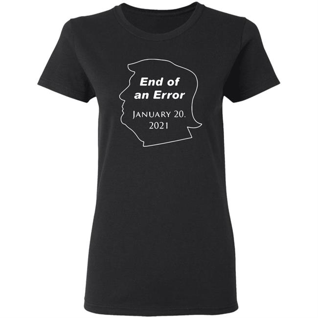End Of An Error January 20Th 2021 T Shirt Donald Trump End Of An Error January 20 2021 Hoodie Sweatshirt End Of An Error January 20Th 2021 T Shirt Donald Trump End Of An Error January 20 2021 Hoodie Sweatshirt