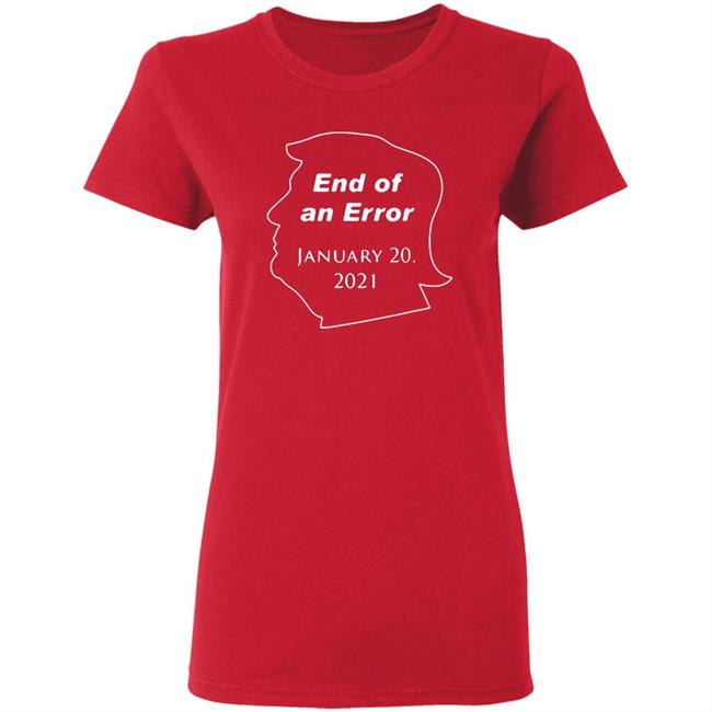 End Of An Error January 20Th 2021 T Shirt Donald Trump End Of An Error January 20 2021 Hoodie Sweatshirt End Of An Error January 20Th 2021 T Shirt Donald Trump End Of An Error January 20 2021 Hoodie Sweatshirt