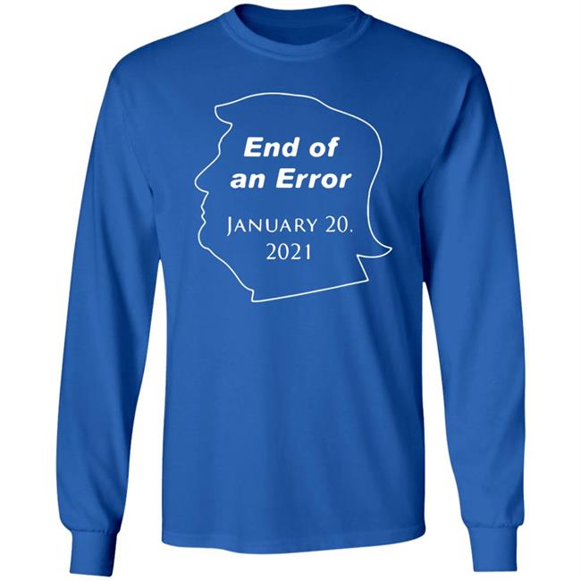 End Of An Error January 20Th 2021 T Shirt Donald Trump End Of An Error January 20 2021 Hoodie Sweatshirt End Of An Error January 20Th 2021 T Shirt Donald Trump End Of An Error January 20 2021 Hoodie Sweatshirt
