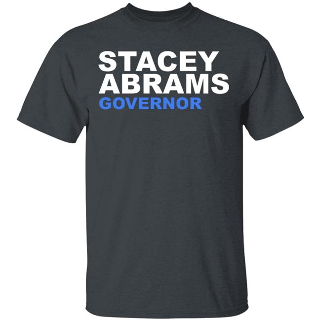 Stacey Abrams Governor T Shirt Hoodie Sweatshirt Stacey Abrams Governor T Shirt Hoodie Sweatshirt