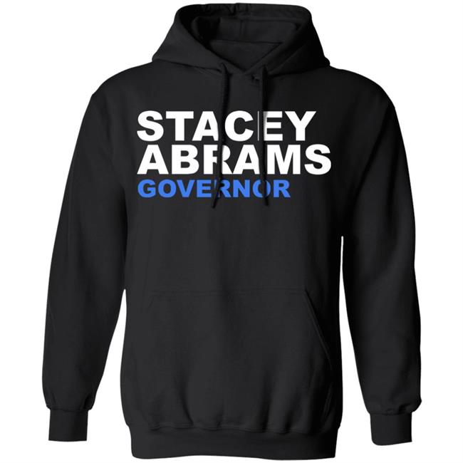 Stacey Abrams Governor T Shirt Hoodie Sweatshirt Stacey Abrams Governor T Shirt Hoodie Sweatshirt