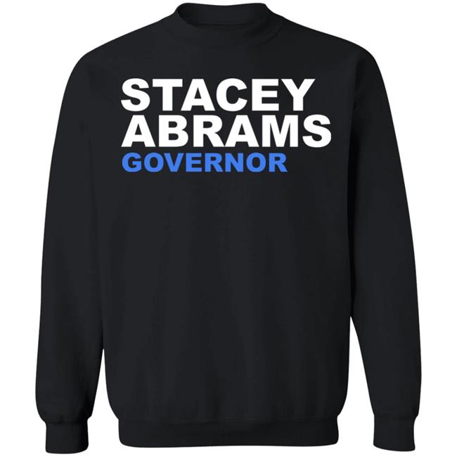Stacey Abrams Governor T Shirt Hoodie Sweatshirt Stacey Abrams Governor T Shirt Hoodie Sweatshirt
