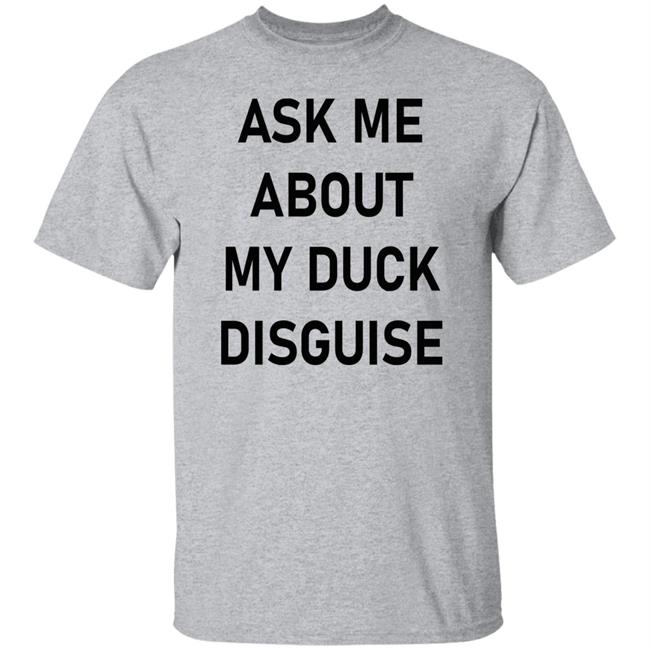 Ask Me About My Duck Disguise T Shirt Hoodie Sweatshirt Ask Me About My Duck Disguise T Shirt Hoodie Sweatshirt