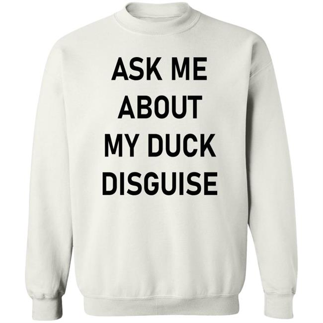 Ask Me About My Duck Disguise T Shirt Hoodie Sweatshirt Ask Me About My Duck Disguise T Shirt Hoodie Sweatshirt