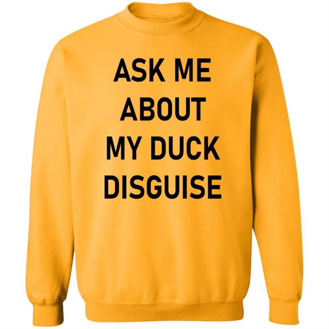 Ask Me About My Duck Disguise T Shirt Hoodie Sweatshirt Ask Me About My Duck Disguise T Shirt Hoodie Sweatshirt