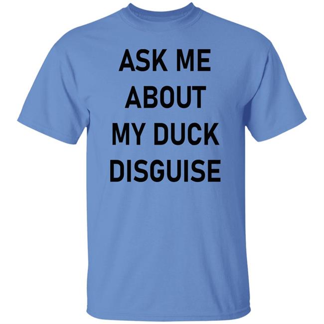 Ask Me About My Duck Disguise T Shirt Hoodie Sweatshirt Ask Me About My Duck Disguise T Shirt Hoodie Sweatshirt