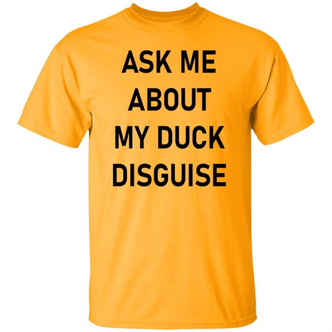 Ask Me About My Duck Disguise T Shirt Hoodie Sweatshirt Ask Me About My Duck Disguise T Shirt Hoodie Sweatshirt