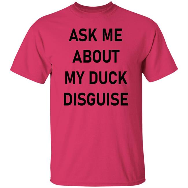 Ask Me About My Duck Disguise T Shirt Hoodie Sweatshirt Ask Me About My Duck Disguise T Shirt Hoodie Sweatshirt