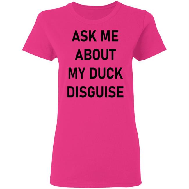 Ask Me About My Duck Disguise T Shirt Hoodie Sweatshirt Ask Me About My Duck Disguise T Shirt Hoodie Sweatshirt