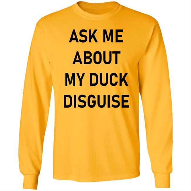 Ask Me About My Duck Disguise T Shirt Hoodie Sweatshirt Ask Me About My Duck Disguise T Shirt Hoodie Sweatshirt