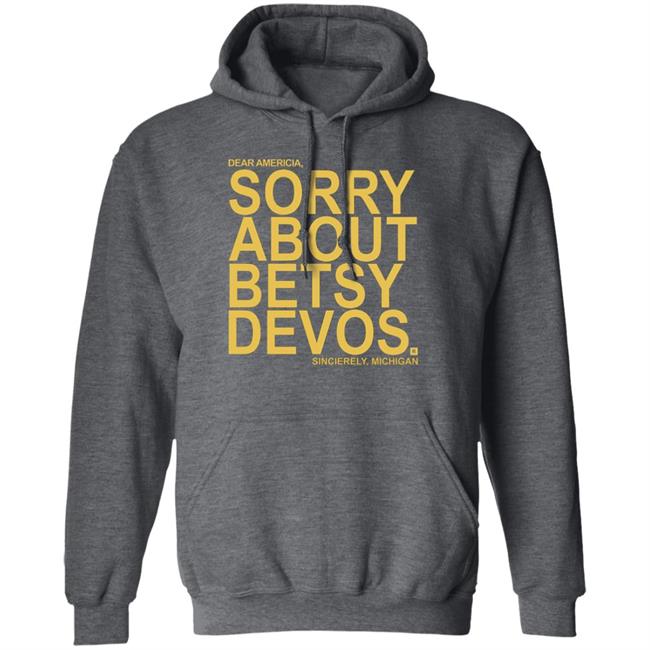 Betsy Devos T Shirt Dear America Sorry About Betsy Devos Sincerely Michigan Shirt Hoodie Sweatshirt Betsy Devos T Shirt Dear America Sorry About Betsy Devos Sincerely Michigan Shirt Hoodie Sweatshirt