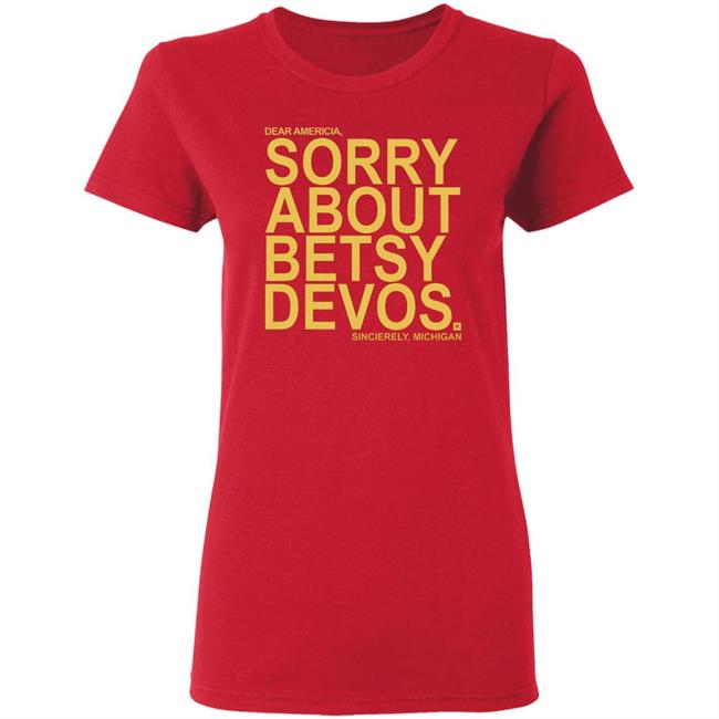 Betsy Devos T Shirt Dear America Sorry About Betsy Devos Sincerely Michigan Shirt Hoodie Sweatshirt Betsy Devos T Shirt Dear America Sorry About Betsy Devos Sincerely Michigan Shirt Hoodie Sweatshirt