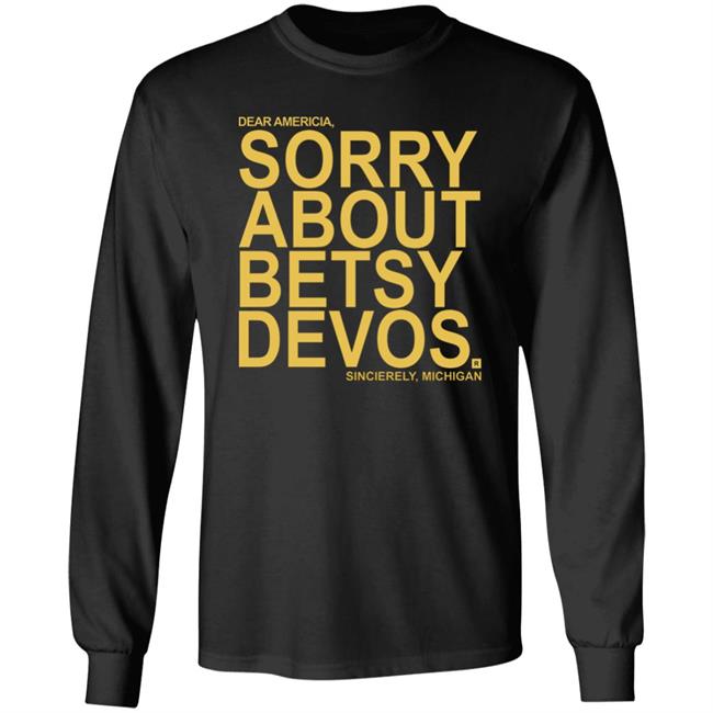 Betsy Devos T Shirt Dear America Sorry About Betsy Devos Sincerely Michigan Shirt Hoodie Sweatshirt Betsy Devos T Shirt Dear America Sorry About Betsy Devos Sincerely Michigan Shirt Hoodie Sweatshirt