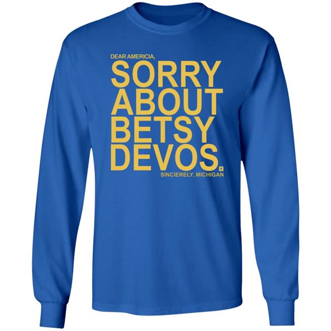 Betsy Devos T Shirt Dear America Sorry About Betsy Devos Sincerely Michigan Shirt Hoodie Sweatshirt Betsy Devos T Shirt Dear America Sorry About Betsy Devos Sincerely Michigan Shirt Hoodie Sweatshirt