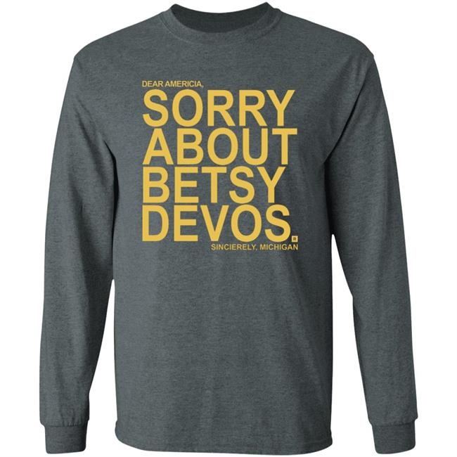 Betsy Devos T Shirt Dear America Sorry About Betsy Devos Sincerely Michigan Shirt Hoodie Sweatshirt Betsy Devos T Shirt Dear America Sorry About Betsy Devos Sincerely Michigan Shirt Hoodie Sweatshirt