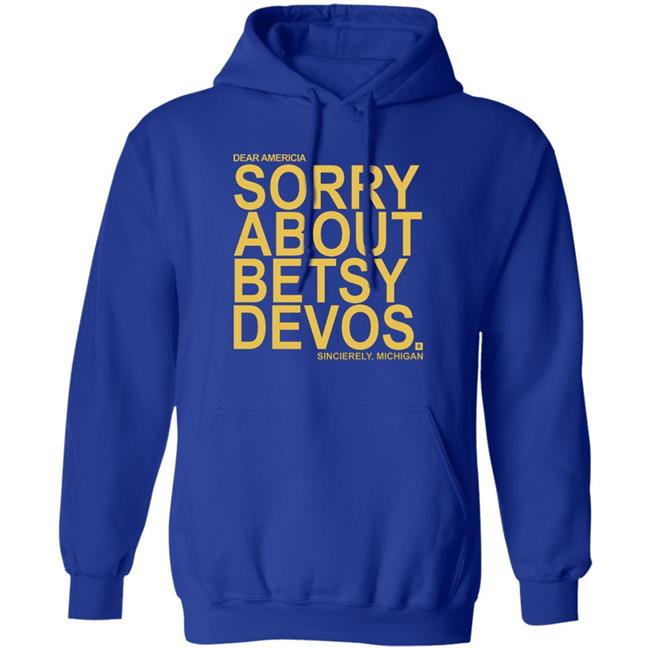 Betsy Devos T Shirt Dear America Sorry About Betsy Devos Sincerely Michigan Shirt Hoodie Sweatshirt Betsy Devos T Shirt Dear America Sorry About Betsy Devos Sincerely Michigan Shirt Hoodie Sweatshirt