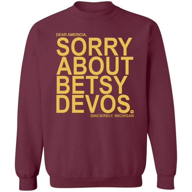 Betsy Devos T Shirt Dear America Sorry About Betsy Devos Sincerely Michigan Shirt Hoodie Sweatshirt Betsy Devos T Shirt Dear America Sorry About Betsy Devos Sincerely Michigan Shirt Hoodie Sweatshirt