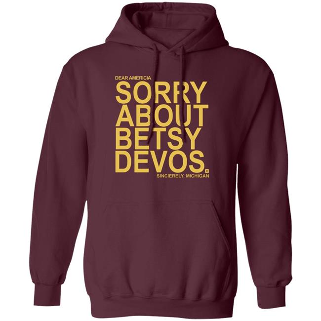 Betsy Devos T Shirt Dear America Sorry About Betsy Devos Sincerely Michigan Shirt Hoodie Sweatshirt Betsy Devos T Shirt Dear America Sorry About Betsy Devos Sincerely Michigan Shirt Hoodie Sweatshirt