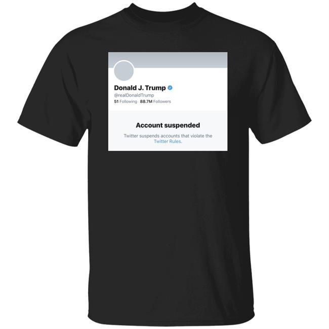 Trump Suspended From Twitter T Shirt Hoodie Sweatshirt