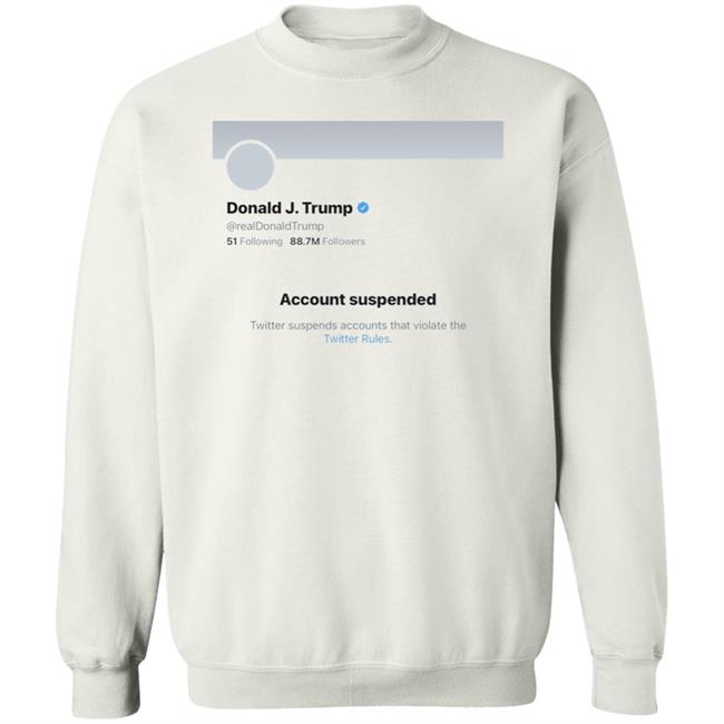 Twitter Bans Trump T Shirt Hoodie Sweatshirt Twitter Bans Trump T Shirt Hoodie Sweatshirt