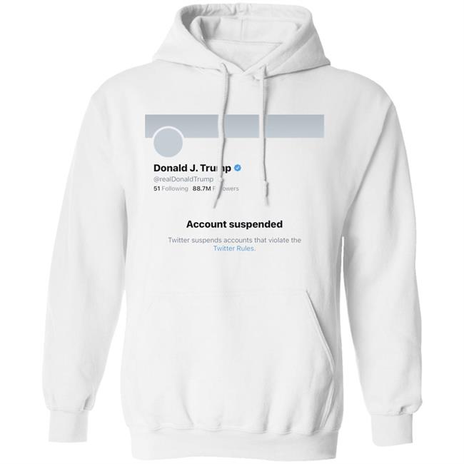 Twitter Bans Trump T Shirt Hoodie Sweatshirt Twitter Bans Trump T Shirt Hoodie Sweatshirt