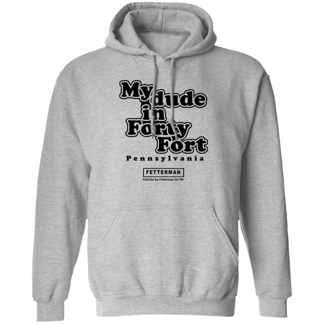 My dude in Forty Fort T Shirt Hoodie Sweatshirt My dude in Forty Fort T Shirt Hoodie Sweatshirt