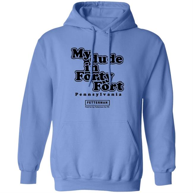 My dude in Forty Fort T Shirt Hoodie Sweatshirt My dude in Forty Fort T Shirt Hoodie Sweatshirt