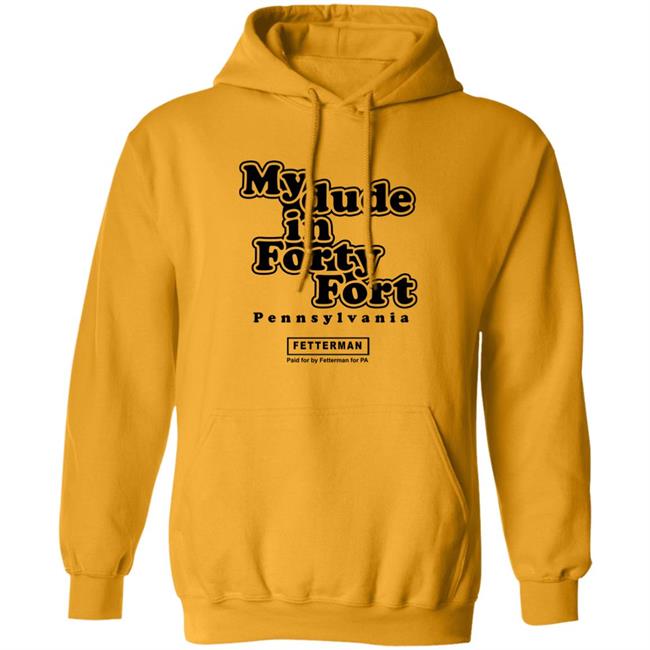 My dude in Forty Fort T Shirt Hoodie Sweatshirt My dude in Forty Fort T Shirt Hoodie Sweatshirt