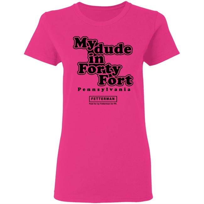 My dude in Forty Fort T Shirt Hoodie Sweatshirt My dude in Forty Fort T Shirt Hoodie Sweatshirt