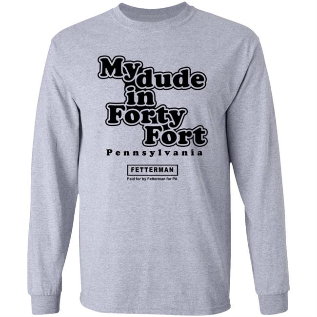 My dude in Forty Fort T Shirt Hoodie Sweatshirt My dude in Forty Fort T Shirt Hoodie Sweatshirt