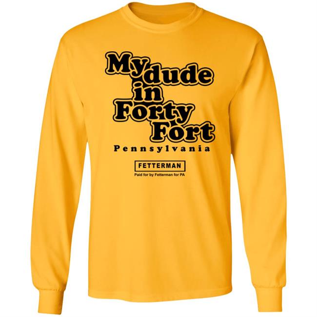 My dude in Forty Fort T Shirt Hoodie Sweatshirt My dude in Forty Fort T Shirt Hoodie Sweatshirt