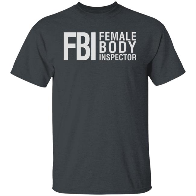 Fbi Female Body Inspector Shirt Hoodie Sweatshirt Fbi Female Body Inspector Shirt Hoodie Sweatshirt