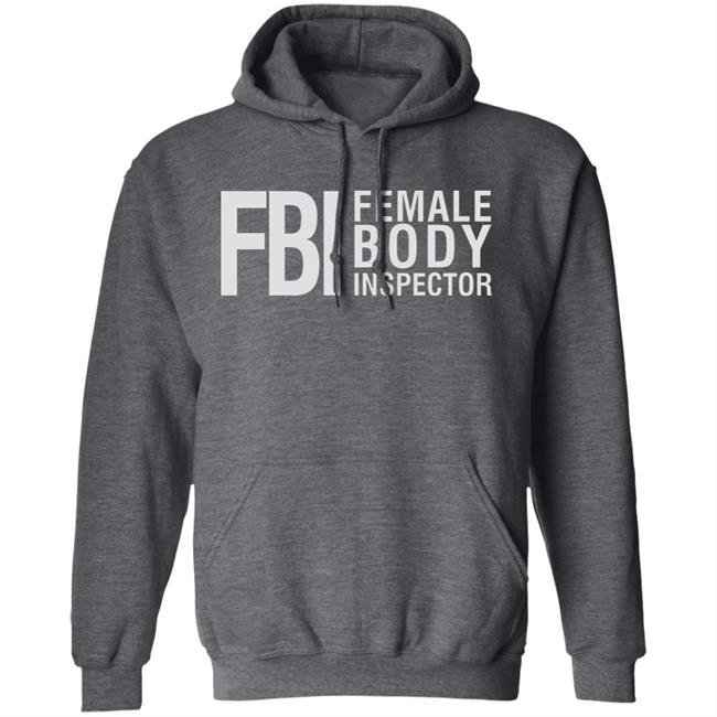 Fbi Female Body Inspector Shirt Hoodie Sweatshirt Fbi Female Body Inspector Shirt Hoodie Sweatshirt