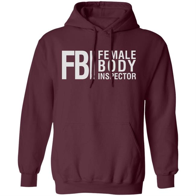 Fbi Female Body Inspector Shirt Hoodie Sweatshirt Fbi Female Body Inspector Shirt Hoodie Sweatshirt