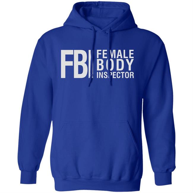 Fbi Female Body Inspector Shirt Hoodie Sweatshirt Fbi Female Body Inspector Shirt Hoodie Sweatshirt