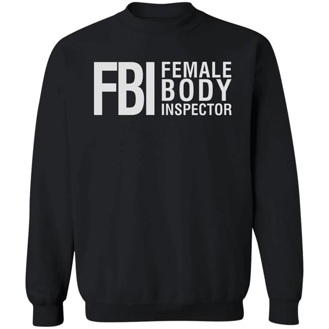 Fbi Female Body Inspector Shirt Hoodie Sweatshirt Fbi Female Body Inspector Shirt Hoodie Sweatshirt