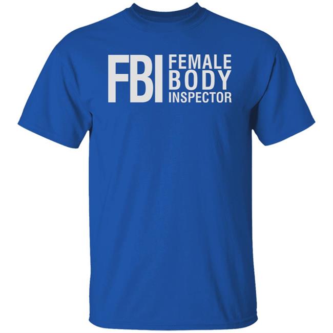 Fbi Female Body Inspector Shirt Hoodie Sweatshirt Fbi Female Body Inspector Shirt Hoodie Sweatshirt