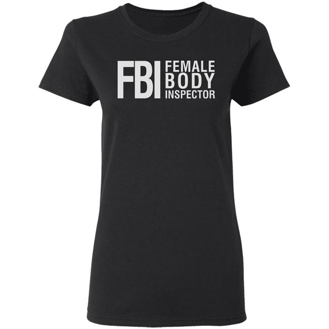 Fbi Female Body Inspector Shirt Hoodie Sweatshirt Fbi Female Body Inspector Shirt Hoodie Sweatshirt