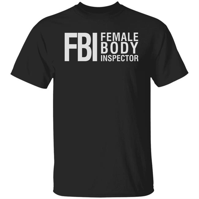 Fbi Female Body Inspector Shirt Hoodie Sweatshirt