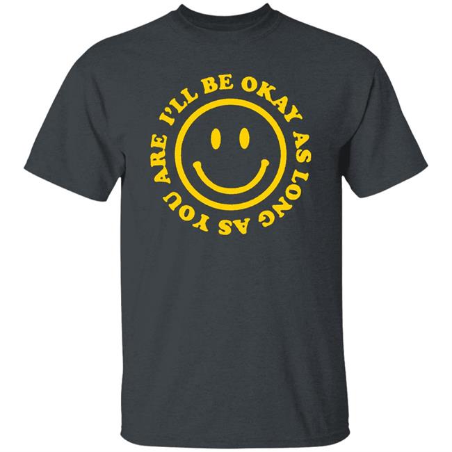 I'll Be Okay T Shirt Hoodie Sweatshirt I'll Be Okay T Shirt Hoodie Sweatshirt