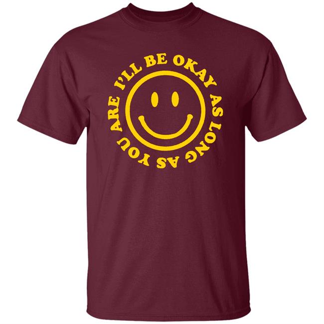 I'll Be Okay T Shirt Hoodie Sweatshirt I'll Be Okay T Shirt Hoodie Sweatshirt