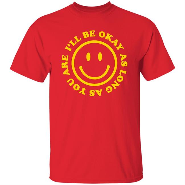 I'll Be Okay T Shirt Hoodie Sweatshirt I'll Be Okay T Shirt Hoodie Sweatshirt