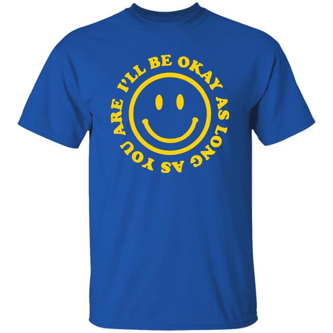 I'll Be Okay T Shirt Hoodie Sweatshirt I'll Be Okay T Shirt Hoodie Sweatshirt
