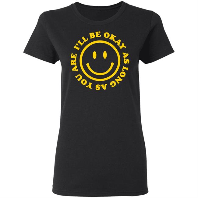 I'll Be Okay T Shirt Hoodie Sweatshirt I'll Be Okay T Shirt Hoodie Sweatshirt