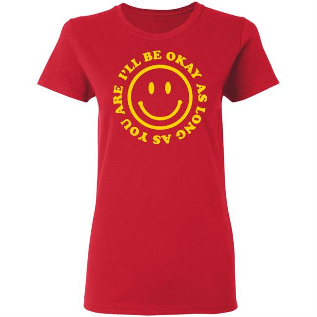 I'll Be Okay T Shirt Hoodie Sweatshirt I'll Be Okay T Shirt Hoodie Sweatshirt