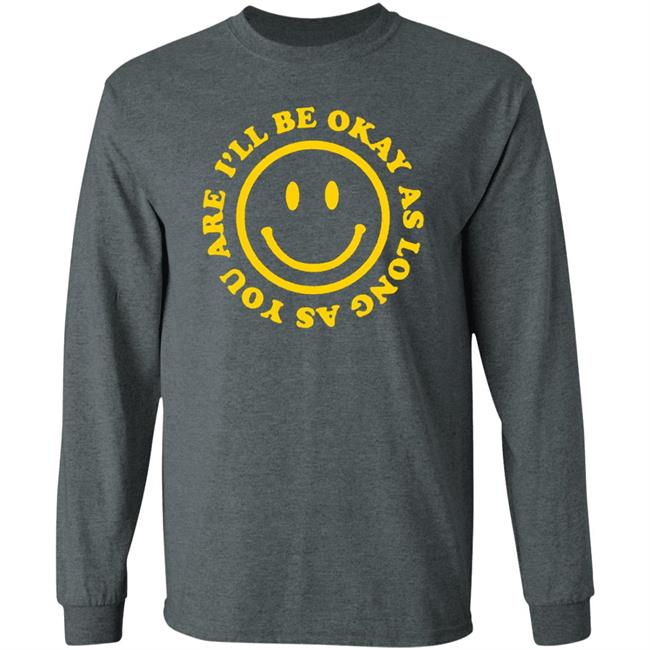 I'll Be Okay T Shirt Hoodie Sweatshirt I'll Be Okay T Shirt Hoodie Sweatshirt