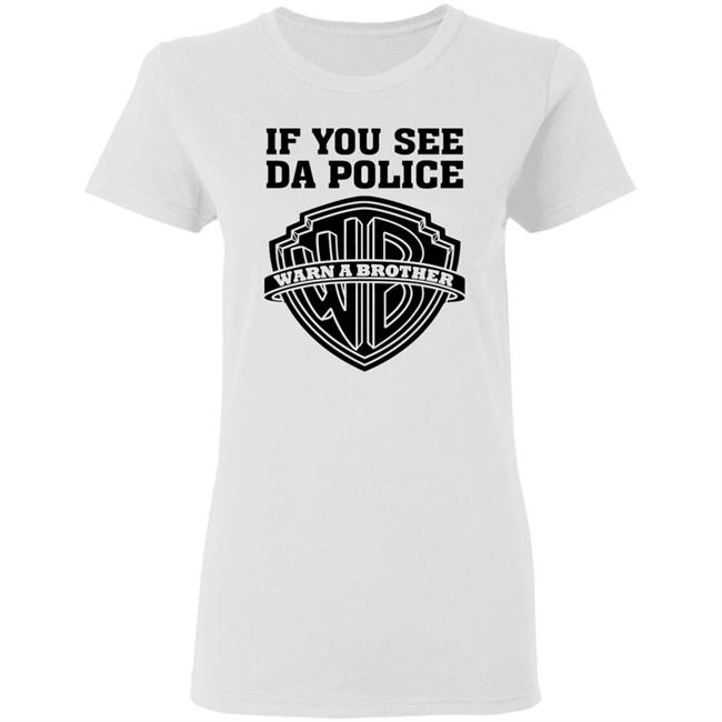 If You See Da Police Shirt Hoodie Sweatshirt If You See Da Police Shirt Hoodie Sweatshirt