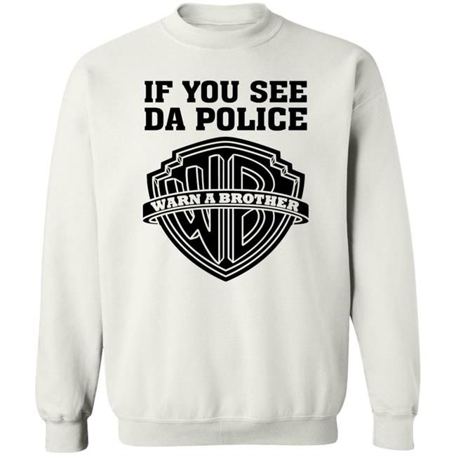 If You See Da Police Shirt Hoodie Sweatshirt If You See Da Police Shirt Hoodie Sweatshirt